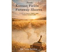 From Kansas Fields to Faraway Shores: A LIFE OF FAITH, FAMILY, AND WORLD ADVENTURE