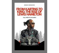 FROM KARTING TO KING: THE RISE OF LEWIS HAMILTON: FULL THROTTLE, NO LIMITS