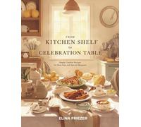 From Kitchen Shelf to Celebration Table: Simple Comfort Recipes for Busy Days and Special Moments