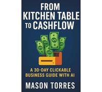From Kitchen Table to Cashflow: A 30-Day Clickable Business Guide with AI Simple, step-by-step. Click the blue links. 30-60 minutes a day. ... Simple Guides to Building Income with AI)