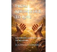 From Knowledge to Love: 31 everyday lessons for the Believer!: 2 (Walking In Faith)
