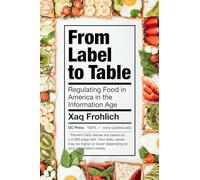 From Label to Table: Regulating Food in America in the Information Age: 82 (California Studies in Food and Culture)