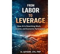 From Labor to Leverage: How AI Is Rewriting Work, Income, and Economic Participation: 2 (The AI Abundance Transition: Understanding what breaks, what replaces it, and what it means to live afterward)