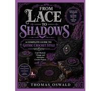 FROM LACE TO SHADOWS: A COMPLETE GUIDE TO GOTHIC CROCHET STYLE: Craft Mystical, Vintage, and Alternative Crochet Projects with Ease