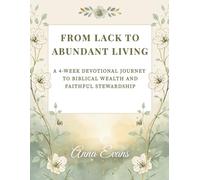 From Lack to Abundant Living: A 4-W evotional Journey to Biblical Wealth and Faithful Stewardship