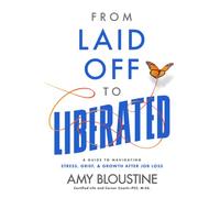 From Laid Off to Liberated: A Guide to Navigating Stress, Grief, & Growth After Job Loss
