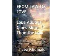 FROM LAW TO LOVE: LOVE ALWAYS GIVES MORE THAN THE LAW: From Tithing Under Law to Giving Led by Love and the Holy Spirit