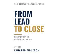 From Lead to Close: The Complete Sales System for Insurance Agents