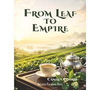 From Leaf to Empire: How Tea Shaped Ritual, Rebellion, Industry, and the Modern World (Historical Books)
