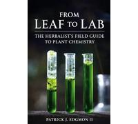 From Leaf To Lab: The Herbalist's Field Guide to Plant Chemistry