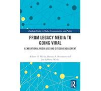 From Legacy Media to Going Viral: Generational Media Use and Citizen Engagement (Routledge Studies in Media, Communication, and Politics)