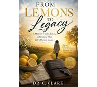 FROM LEMONS TO LEGACY: A MEMOIR OF GRIEF, GRACE, AND PURPOSE AFTER LIFE’S DEEPEST LOSSES