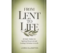 From Lent to Life: 40 Daily Habits for Spiritual Renewal, A Guided Tracker to Carry Faith into Everyday Life
