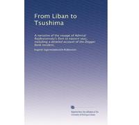 From Liban to Tsushima: A narrative of the voyage of Admiral Rojdestvensky's fleet to eastern seas, including a detailed account of the Dogger Bank incident,