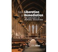 From Liberation to Remediation: The Rhetoric of General Education (Writing Research, Pedagogy, and Policy)