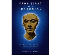From Light into Darkness: The Evolution of Religion in Ancient Egypt
