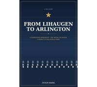 From Lihaugen to Arlington.: A Norwegian Immigrant, the Medal of Honor, and a Family Caught in Two World Wars.