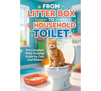 From Litter Box to Household Toilet: The Complete Potty Training Guide for Cats and Kittens: 10 (The Cat Clicker Training)