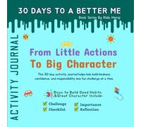 From Little Actions to Big Character: A 30-Day Challenge to Build Confidence, Kindness & Good Habits for Kids (Ages 6-12) (30 Days to a Better Me)