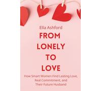 From Lonely to Love: How Smart Women Find Lasting Love, Real Commitment, and Their Future Husband