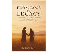 From Loss to Legacy: A Guided 90 Day Journal Inspired by Ruth Story of Faith, Courage, and Restoration