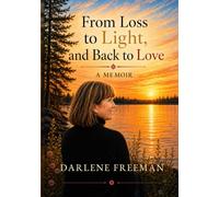 From Loss to Light and Back to Love: A Memoir
