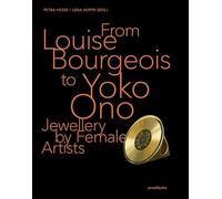 From Louise Bourgeois to Yoko Ono, Jewellery by Female Artists /anglais: Schmuck von Künstlerinnen / Jewellery by Female Artists