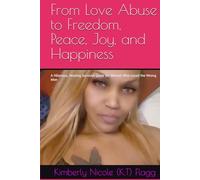 From Love Abuse to Freedom, Peace, Joy, and Happiness: A Hilarious, Healing Survival Guide for Women Who Loved the Wrong Man