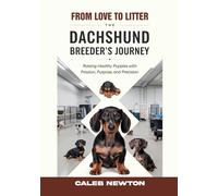 From Love to Litter: The Dachshund Breeder’s Journey: Raising Healthy Puppies with Passion, Purpose, and Precision (The Complete Dachshund Companion Series)