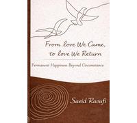 FROM LOVE WE CAME, TO LOVE WE RETURN: Permanent Happiness Beyond Circumstance