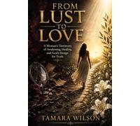 From Lust to Love: A Woman's Testimony of Awakening, Healing, and God's Design for Truth