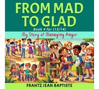 FROM MAD TO GLAD (13-14): My Story of Managing Anger (From Mad to Glad: My Story of Managing Anger (a series of 4 books, for ages 10 to 14)