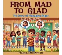 FROM MAD TO GLAD (book 3): My Story of Managing Anger (From Mad to Glad: My Story of Managing Anger (a series of 4 books, for ages 10 to 14)
