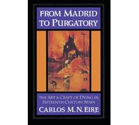 From Madrid to Purgatory: The Art & Craft of Dying in Sixteenth-Century Spain: The Art and Craft of Dying in Sixteenth-Century Spain (Cambridge Studies in Early Modern History)