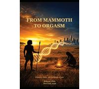 From Mammoth to Orgasm: Evolution, Desire and the Science of Love