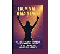 From Mat to Main Event: The Rise of Tiffany Stratton from Gymnastics Prodigy to WWE Champion - An Unofficial Biography