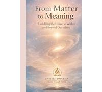 From Matter to Meaning: Unfolding the Universe Within and Beyond Ourselves (The 21 Books of the 21st Century: A book series to Understand yourself, society, and the future - with Clarity and Purpose)