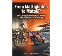 From Mattighofen to MotoGP: The Complete History of KTM's Rise in Motorcycle Racing (Legends of the Machine)