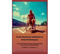 From Maximum Assistance to Peak Performance: Advanced Wheelchair Transfers, Supported Standing, and the Science of Functional Mobility