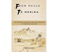 From Mecca to Medina: The Prophetic Biography and the Foundation of Islamic Civilization (Early Islamic History Collection)