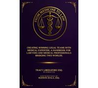 From Medicine To Law: Creating Winning Legal Teams with Medical Expertise. A Handbook for Lawyers and Medical Professionals Bridging Two Worlds