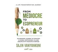FROM MEDIOCRE TO ECOPRENEUR: An Inspiring Journey Of Weaving A Global Sustainable Village Dreams With Passion & Purpose