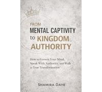From Mental Captivity to Kingdom Authority: How to Govern Your Mind, Speak With Authority, and Walk in True Transformation