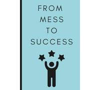 From Mess To Success | A Motivational Lined Notebook for Daily Growth: Organize Your Thoughts, Build Better Habits and Win Every Day