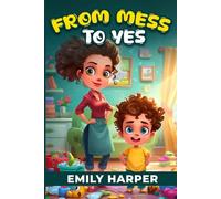 From Mess to Yes - Strategies for Stress-Free Clean-Up with Your Toddler: A Parent’s Guide to Toddler Clean-Up Routines, Fun Games, and No-Tears Transitions: 2 (Parenting)