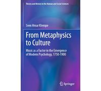 From Metaphysics to Culture: Music as a Factor in the Emergence of Modern Psychology, 1750-1900 (Theory and History in the Human and Social Sciences)