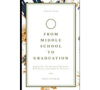 From Middle School to Graduation - A Parent's Guide: Helping Your Teen Navigate High School, Build Success, and Prepare for the Future