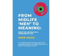 From Midlife 'Meh' To Meaning: A no-bullshit guide to finding purpose and meaningful direction at midlife, move from "Is this it?" to "Hell yes, that's it!"