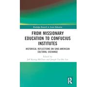 From Missionary Education to Confucius Institutes: Historical Reflections on Sino-American Cultural Exchange (Routledge Research in Asian Education)