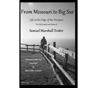 From Missouri to Big Sur -Life on the Edge of the Precipice: The Life Family and Times of Samuel Marshall Trotter